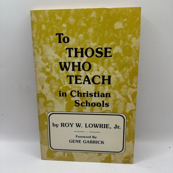 To Those Who Teach In Christian Schools By Roy W. Lowrie Jr. - Picture 1 of 2